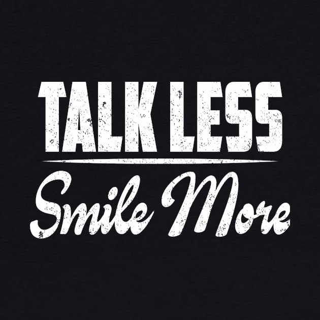 TALK LESS Smile More by SilverTee